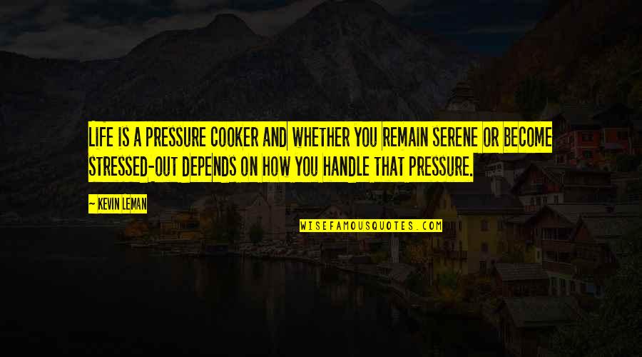 Life Is Serene Quotes By Kevin Leman: Life is a pressure cooker and whether you Life Is Serene Quotes By Kevin Leman: Life is a pressure cooker and whether you