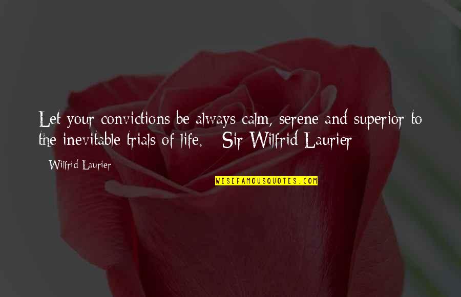 Life Is Serene Quotes By Wilfrid Laurier: Let your convictions be always calm, serene and Life Is Serene Quotes By Wilfrid Laurier: Let your convictions be always calm, serene and