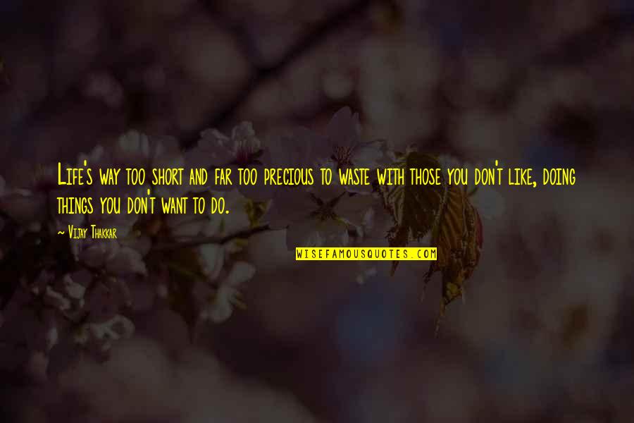 Life Is Short And Precious Quotes By Vijay Thakkar: Life's way too short and far too precious Life Is Short And Precious Quotes By Vijay Thakkar: Life's way too short and far too precious