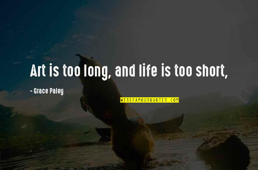 Life Is Short Art Is Long Quotes By Grace Paley: Art is too long, and life is too