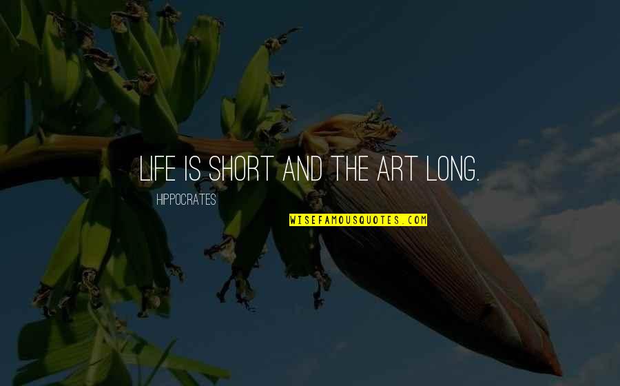 Life Is Short Art Is Long Quotes By Hippocrates: Life is short and the art long.