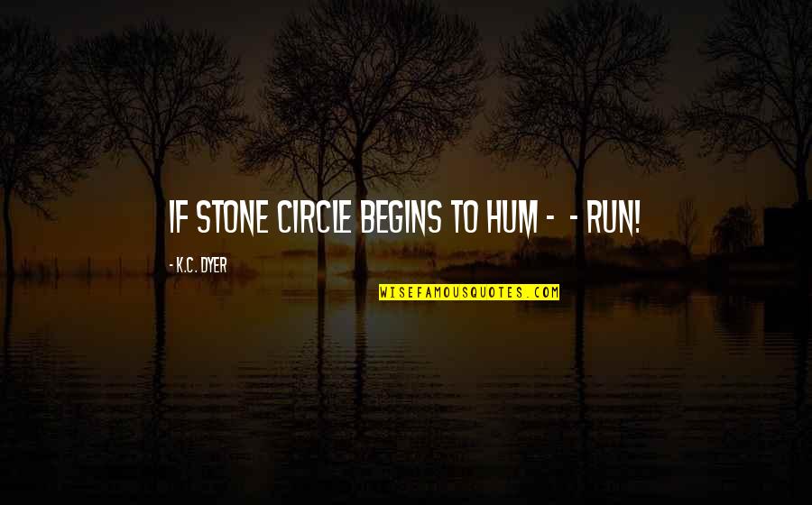 Life Is Short Choose Happiness Quotes By K.C. Dyer: If stone circle begins to hum - -