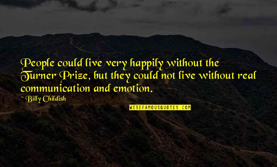 Life Is Short Friendship Quotes By Billy Childish: People could live very happily without the Turner