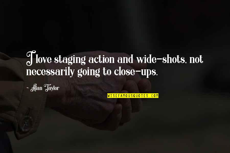 Life Is Short Funny Quotes By Alan Taylor: I love staging action and wide-shots, not necessarily