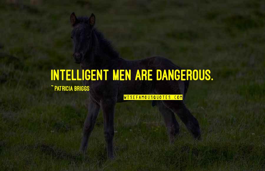 Life Is Short Funny Quotes By Patricia Briggs: Intelligent men are dangerous.