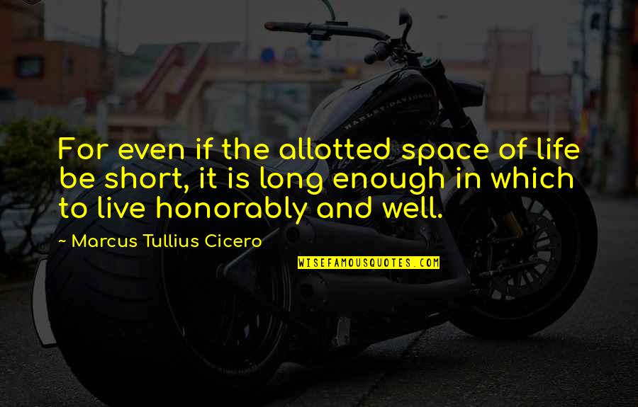 Life Is Short Live Quotes By Marcus Tullius Cicero: For even if the allotted space of life Life Is Short Live Quotes By Marcus Tullius Cicero: For even if the allotted space of life