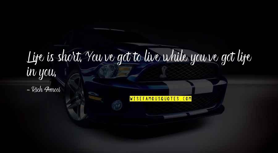 Life Is Short Live Quotes By Rich Amooi: Life is short. You've got to live while
