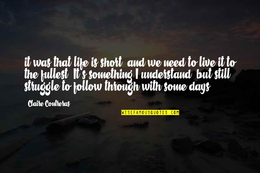Life Is Short Live To The Fullest Quotes By Claire Contreras: it was that life is short, and we