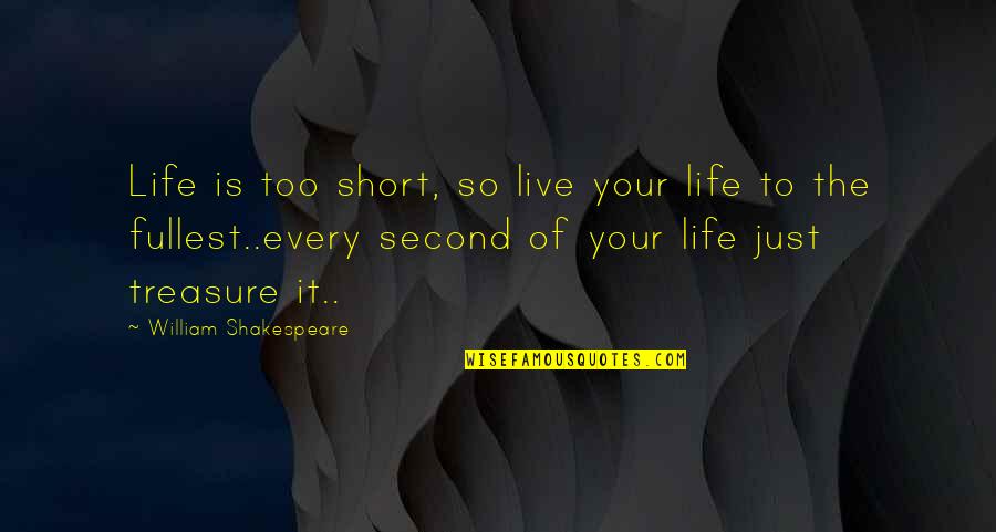 Life Is Short Live To The Fullest Quotes By William Shakespeare: Life is too short, so live your life