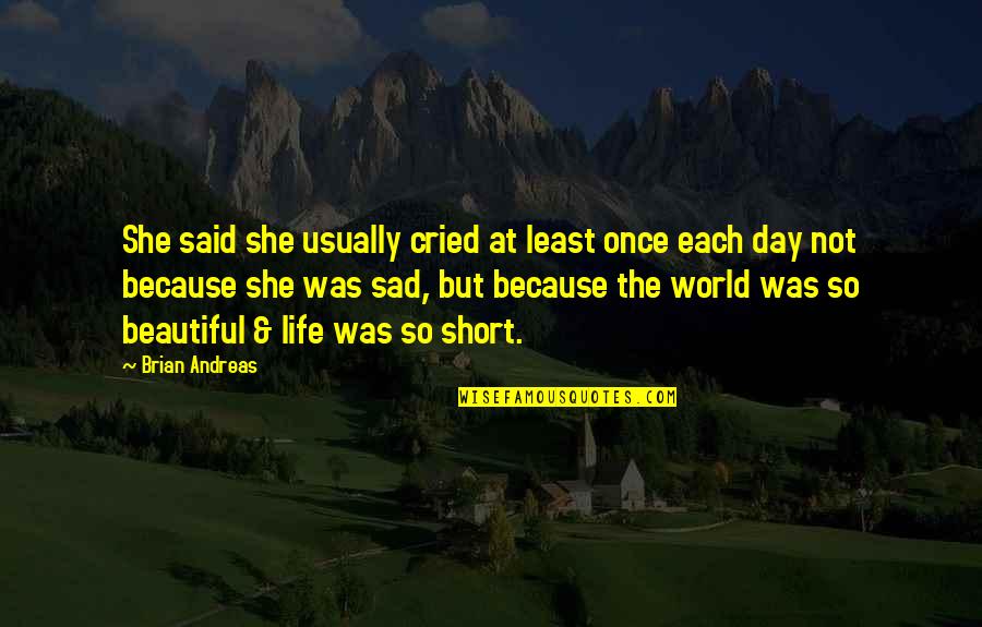 Life Is Short Sad Quotes By Brian Andreas: She said she usually cried at least once