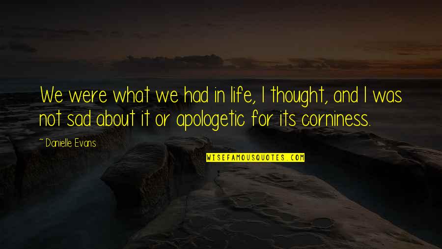 Life Is Short Sad Quotes By Danielle Evans: We were what we had in life, I Life Is Short Sad Quotes By Danielle Evans: We were what we had in life, I