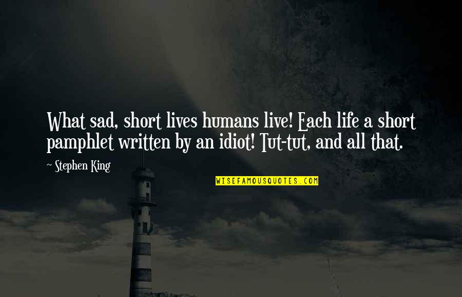 Life Is Short Sad Quotes By Stephen King: What sad, short lives humans live! Each life