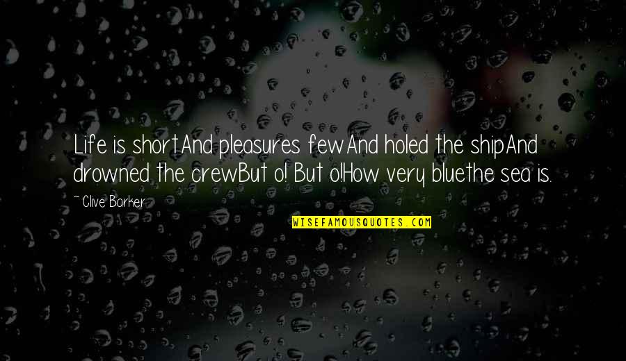 Life Is Short Short Quotes By Clive Barker: Life is shortAnd pleasures fewAnd holed the shipAnd Life Is Short Short Quotes By Clive Barker: Life is shortAnd pleasures fewAnd holed the shipAnd