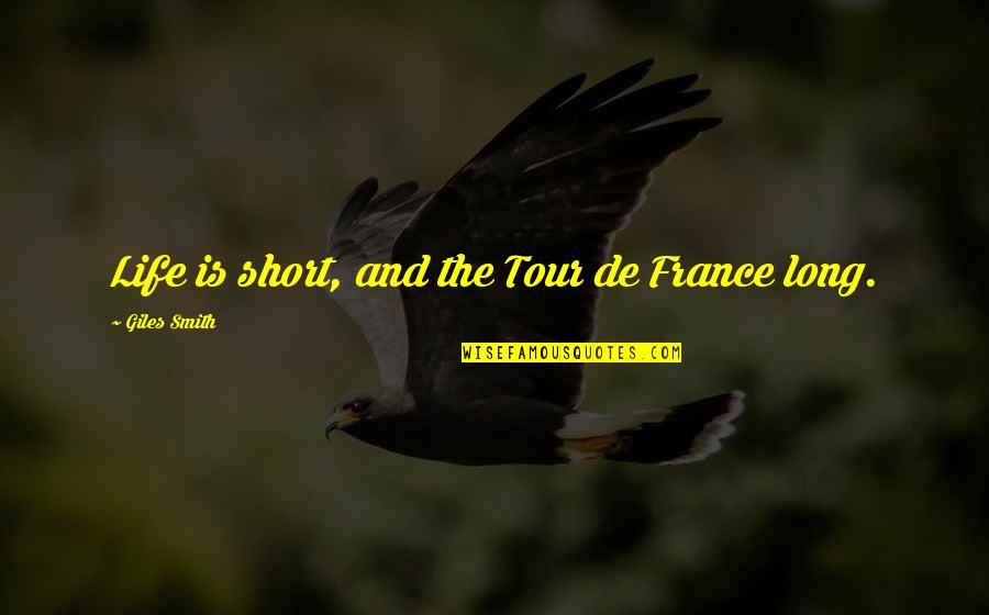 Life Is Short Short Quotes By Giles Smith: Life is short, and the Tour de France