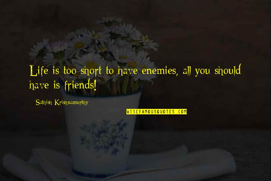 Life Is Short Short Quotes By Sathish Krishnamurthy: Life is too short to have enemies, all