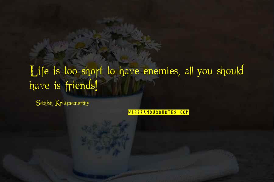 Life Is Short Short Quotes By Sathish Krishnamurthy: Life is too short to have enemies, all Life Is Short Short Quotes By Sathish Krishnamurthy: Life is too short to have enemies, all