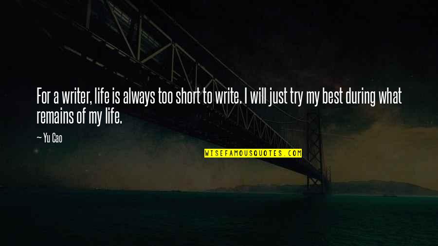 Life Is Short Short Quotes By Yu Cao: For a writer, life is always too short Life Is Short Short Quotes By Yu Cao: For a writer, life is always too short