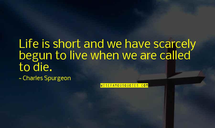 Life Is Short So Live It Quotes By Charles Spurgeon: Life is short and we have scarcely begun