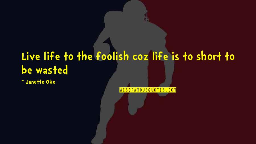 Life Is Short So Live It Quotes By Janette Oke: Live life to the foolish coz life is