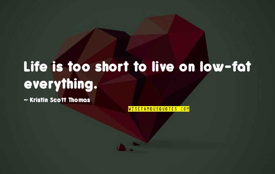 Life Is Short So Live It Quotes By Kristin Scott Thomas: Life is too short to live on low-fat