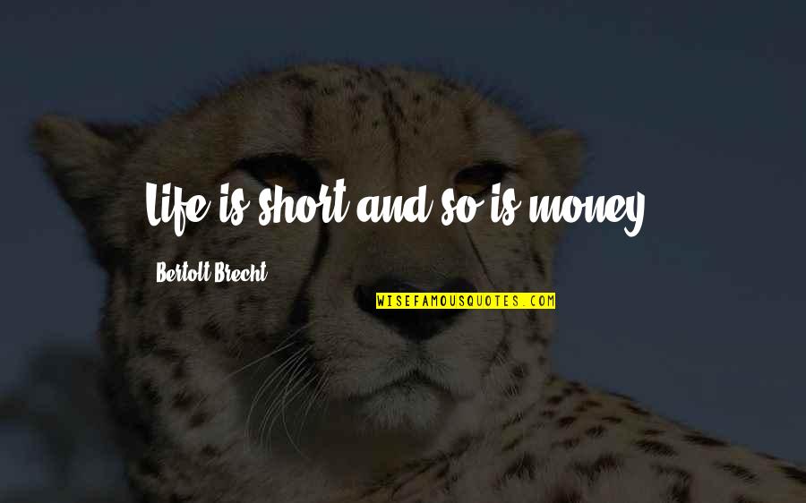 Life Is Short So Quotes By Bertolt Brecht: Life is short and so is money.