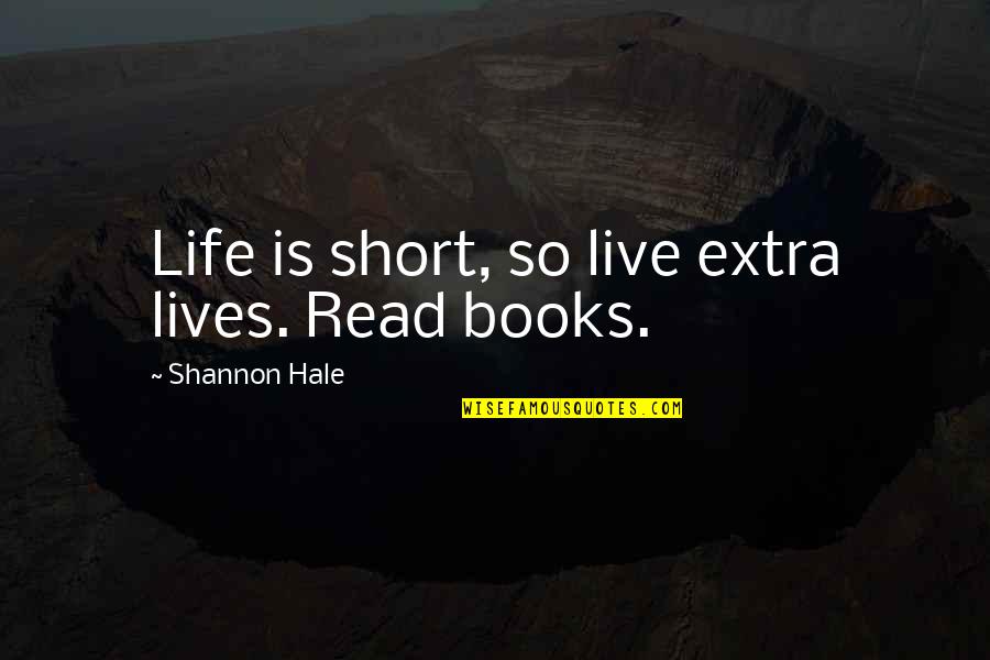 Life Is Short So Quotes By Shannon Hale: Life is short, so live extra lives. Read