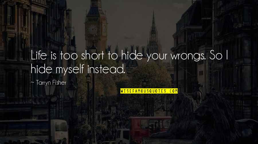 Life Is Short So Quotes By Tarryn Fisher: Life is too short to hide your wrongs.