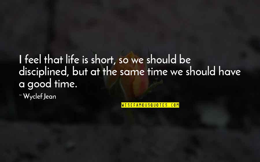 Life Is Short So Quotes By Wyclef Jean: I feel that life is short, so we