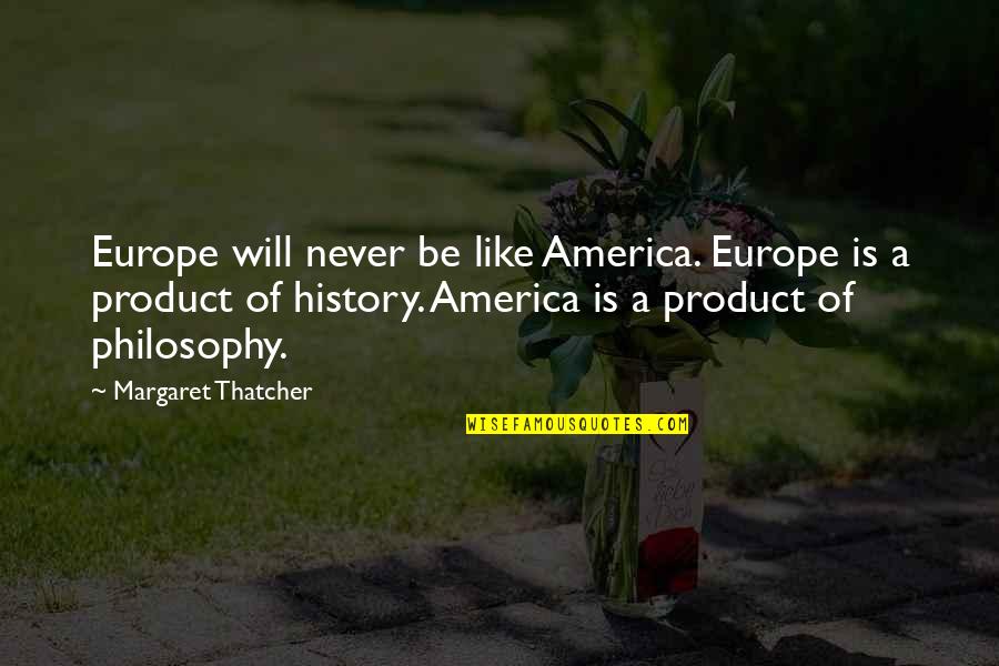 Life Is Short The World Is Wide Mamma Mia Quotes By Margaret Thatcher: Europe will never be like America. Europe is Life Is Short The World Is Wide Mamma Mia Quotes By Margaret Thatcher: Europe will never be like America. Europe is