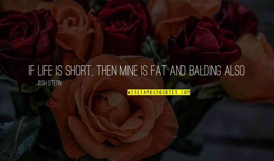 Life Is Short Then Quotes By Josh Stern: If Life is short, then mine is fat Life Is Short Then Quotes By Josh Stern: If Life is short, then mine is fat