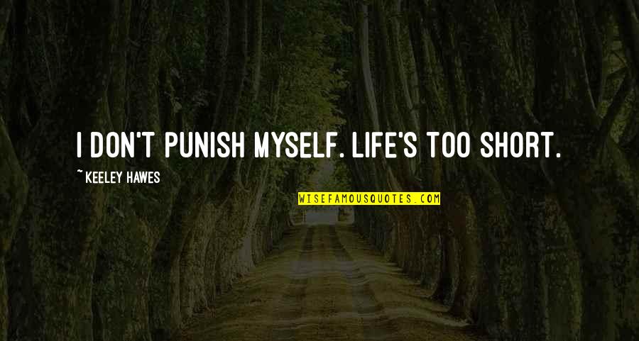 Life Is Short Then Quotes By Keeley Hawes: I don't punish myself. Life's too short. Life Is Short Then Quotes By Keeley Hawes: I don't punish myself. Life's too short.