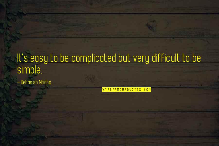 Life Is Simple Just Not Easy Quotes By Debasish Mridha: It's easy to be complicated but very difficult