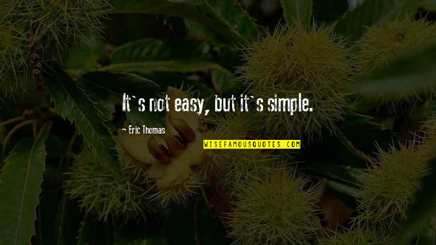 Life Is Simple Just Not Easy Quotes By Eric Thomas: It's not easy, but it's simple.