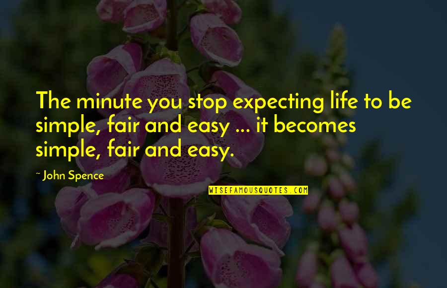 Life Is Simple Just Not Easy Quotes By John Spence: The minute you stop expecting life to be