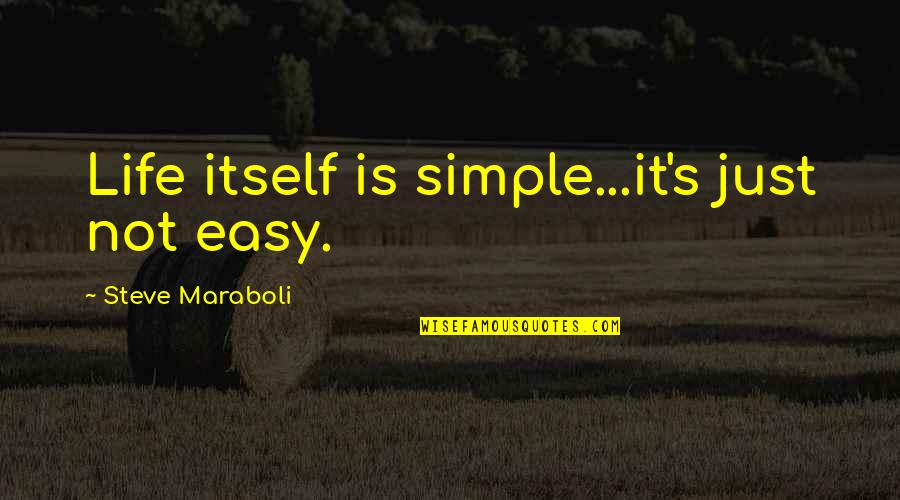 Life Is Simple Just Not Easy Quotes By Steve Maraboli: Life itself is simple...it's just not easy.