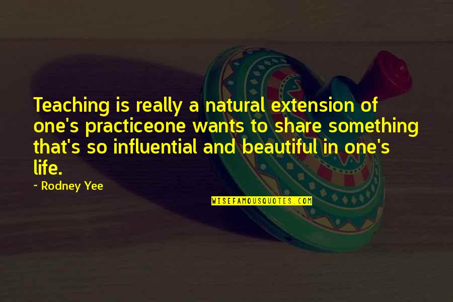 Life Is So Beautiful Quotes By Rodney Yee: Teaching is really a natural extension of one's Life Is So Beautiful Quotes By Rodney Yee: Teaching is really a natural extension of one's