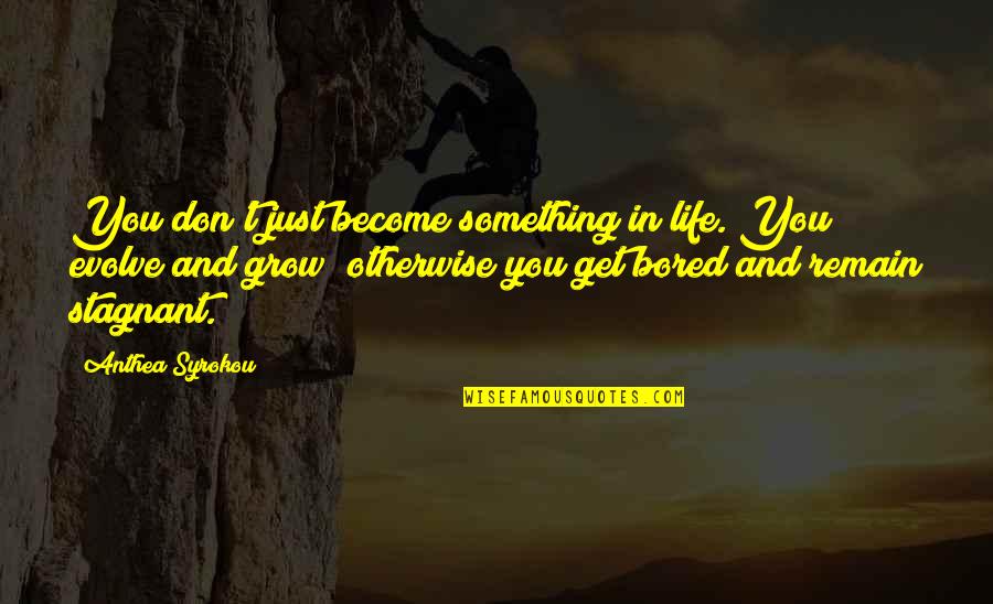 Life Is So Bored Quotes By Anthea Syrokou: You don't just become something in life. You