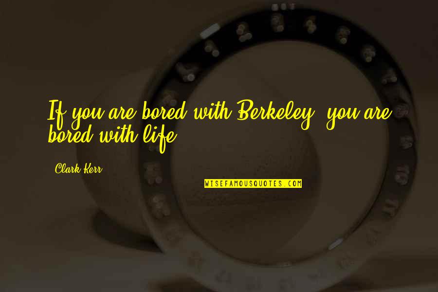 Life Is So Bored Quotes By Clark Kerr: If you are bored with Berkeley, you are