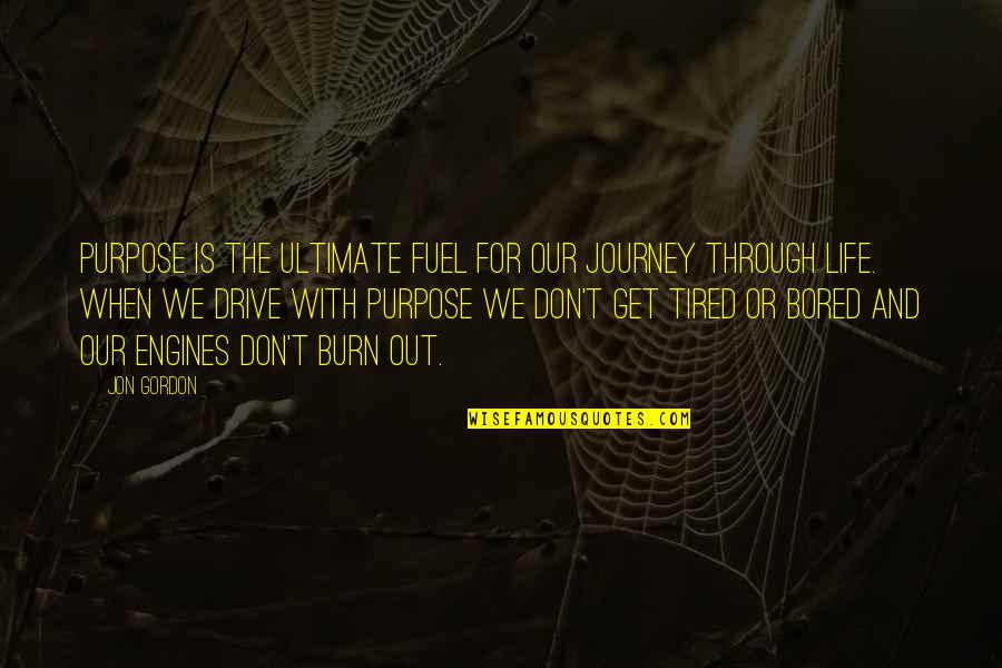 Life Is So Bored Quotes By Jon Gordon: Purpose is the ultimate fuel for our journey