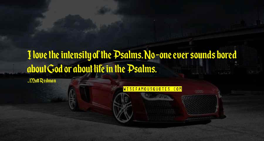 Life Is So Bored Quotes By Matt Redman: I love the intensity of the Psalms. No-one Life Is So Bored Quotes By Matt Redman: I love the intensity of the Psalms. No-one