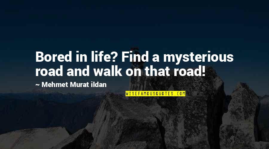 Life Is So Bored Quotes By Mehmet Murat Ildan: Bored in life? Find a mysterious road and Life Is So Bored Quotes By Mehmet Murat Ildan: Bored in life? Find a mysterious road and
