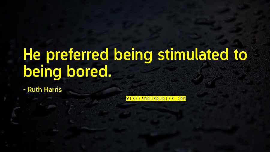 Life Is So Bored Quotes By Ruth Harris: He preferred being stimulated to being bored.