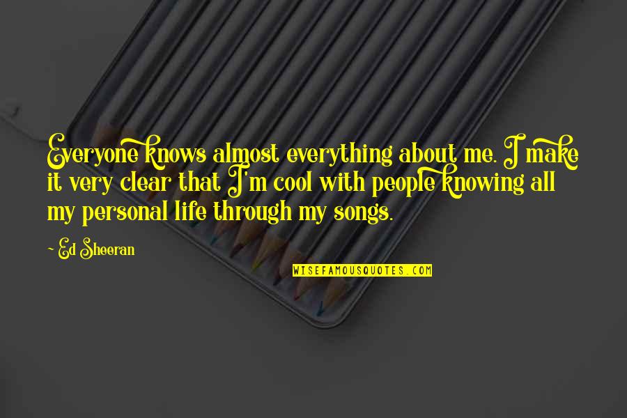 Life Is So Cool Quotes By Ed Sheeran: Everyone knows almost everything about me. I make