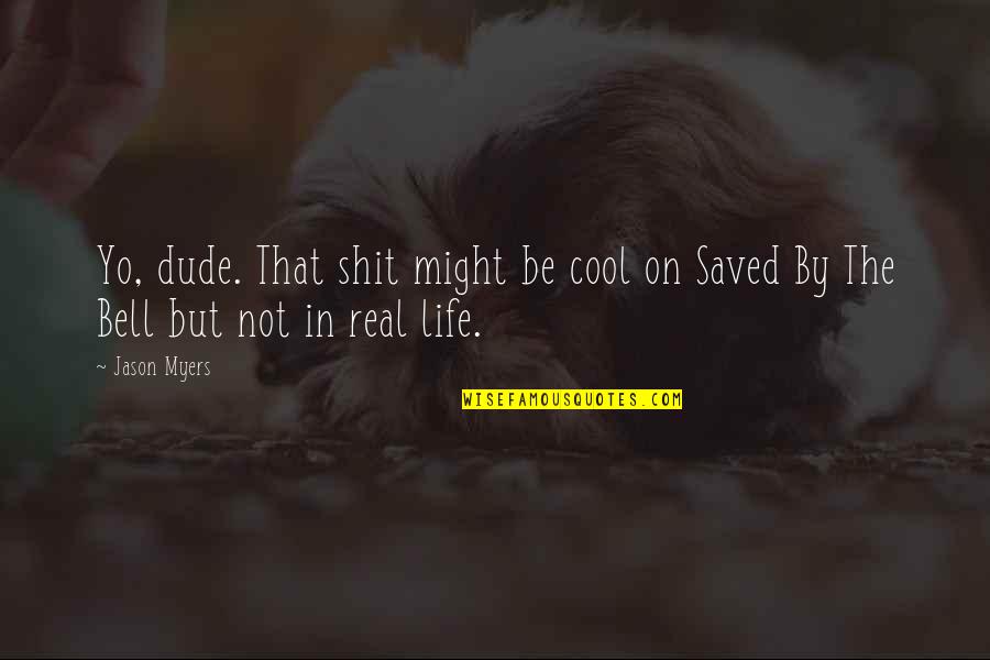 Life Is So Cool Quotes By Jason Myers: Yo, dude. That shit might be cool on
