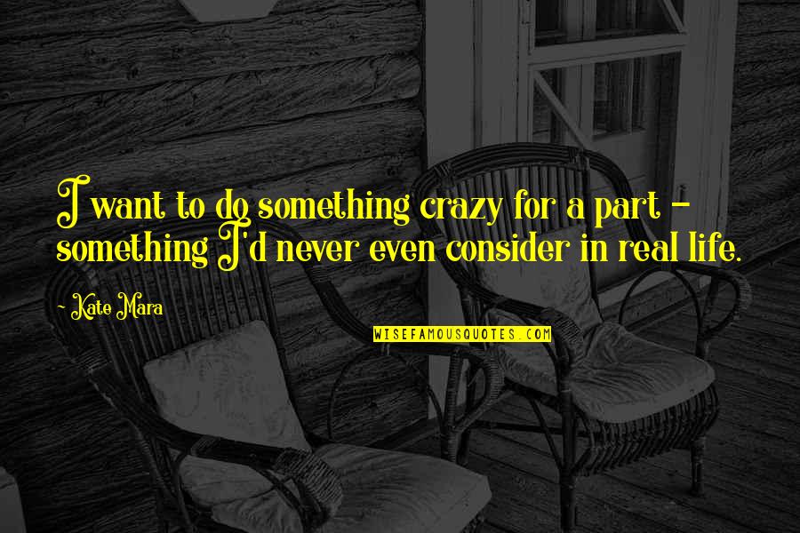 Life Is So Crazy Quotes By Kate Mara: I want to do something crazy for a Life Is So Crazy Quotes By Kate Mara: I want to do something crazy for a