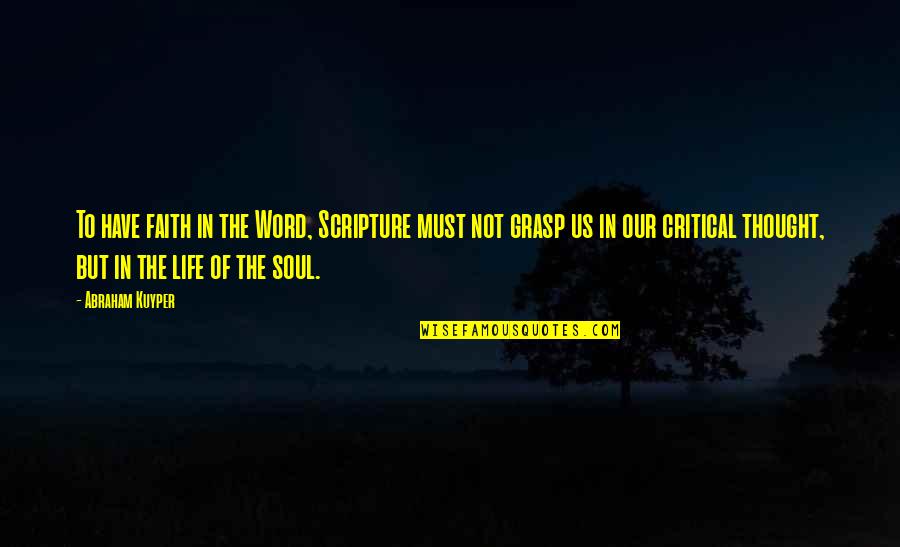 Life Is So Critical Quotes By Abraham Kuyper: To have faith in the Word, Scripture must Life Is So Critical Quotes By Abraham Kuyper: To have faith in the Word, Scripture must