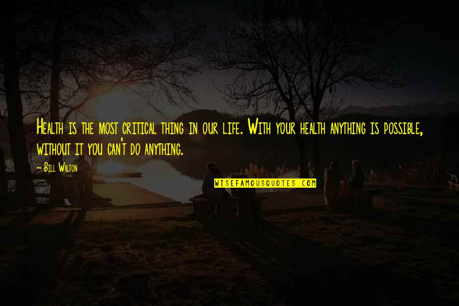 Life Is So Critical Quotes By Bill Walton: Health is the most critical thing in our Life Is So Critical Quotes By Bill Walton: Health is the most critical thing in our