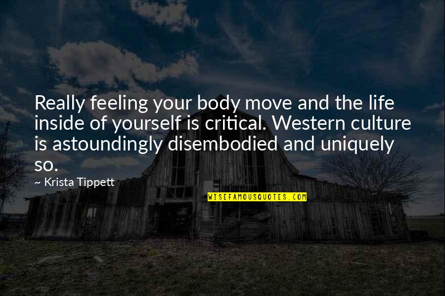 Life Is So Critical Quotes By Krista Tippett: Really feeling your body move and the life Life Is So Critical Quotes By Krista Tippett: Really feeling your body move and the life
