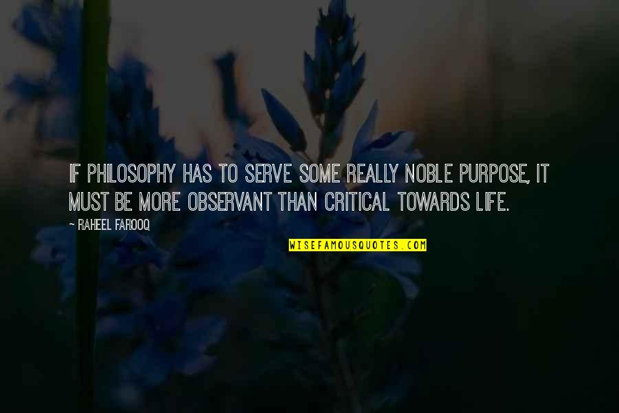 Life Is So Critical Quotes By Raheel Farooq: If philosophy has to serve some really noble Life Is So Critical Quotes By Raheel Farooq: If philosophy has to serve some really noble