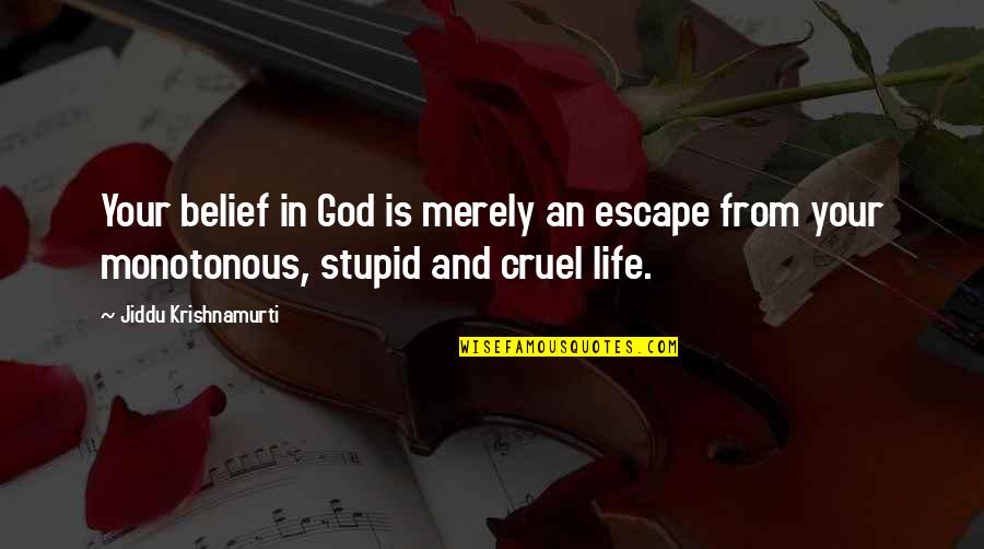 Life Is So Cruel Quotes By Jiddu Krishnamurti: Your belief in God is merely an escape Life Is So Cruel Quotes By Jiddu Krishnamurti: Your belief in God is merely an escape